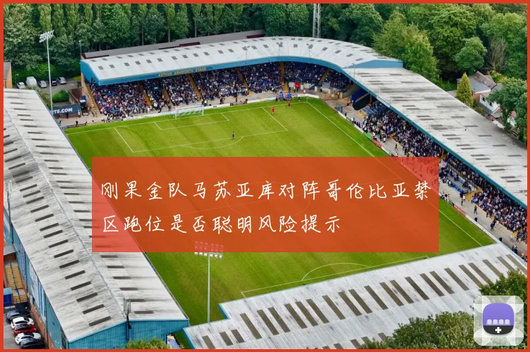 刚果金队马苏亚库对阵哥伦比亚禁区跑位是否聪明风险提示
