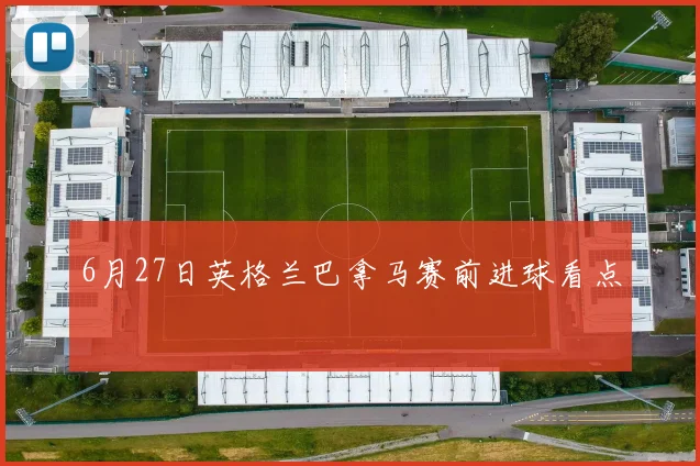 6月27日英格兰巴拿马赛前进球看点