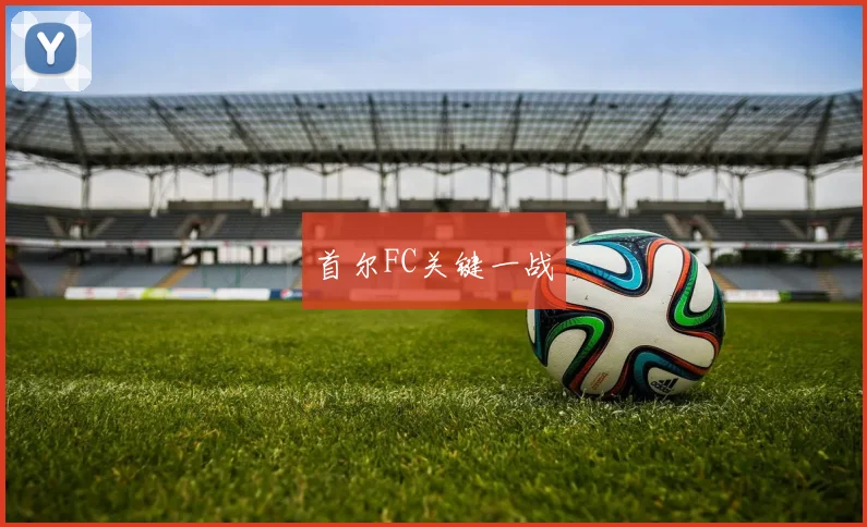 首尔FC关键一战