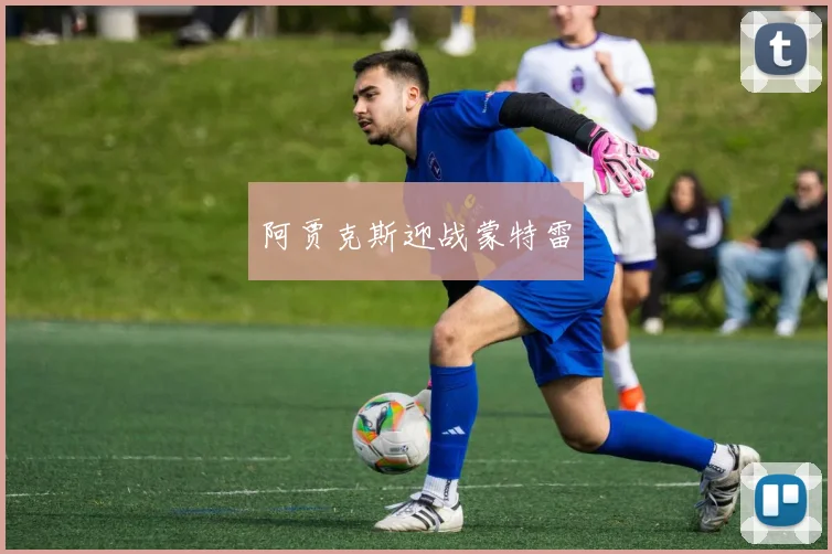 阿贾克斯迎战蒙特雷