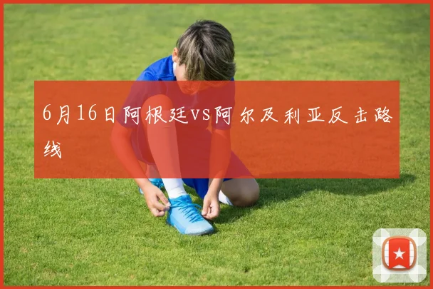6月16日阿根廷vs阿尔及利亚反击路线