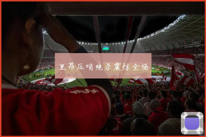 里昂压哨绝杀震惊全场