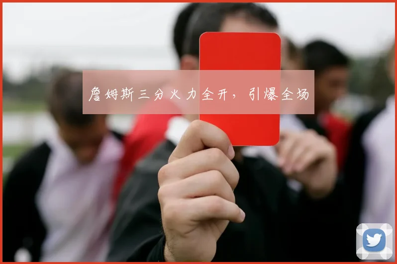 詹姆斯三分火力全开，引爆全场
