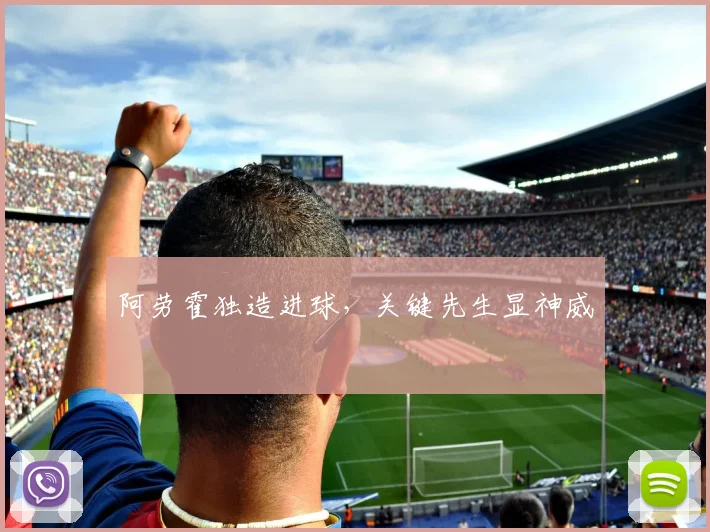 阿劳霍独造进球，关键先生显神威