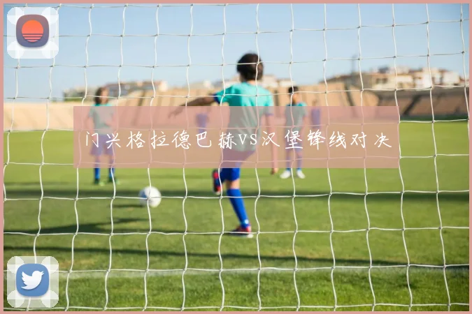门兴格拉德巴赫vs汉堡锋线对决