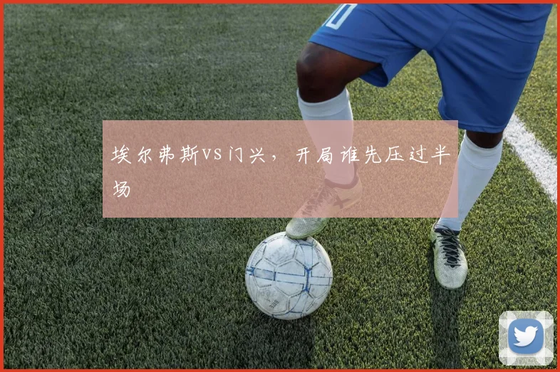 埃尔弗斯vs门兴，开局谁先压过半场