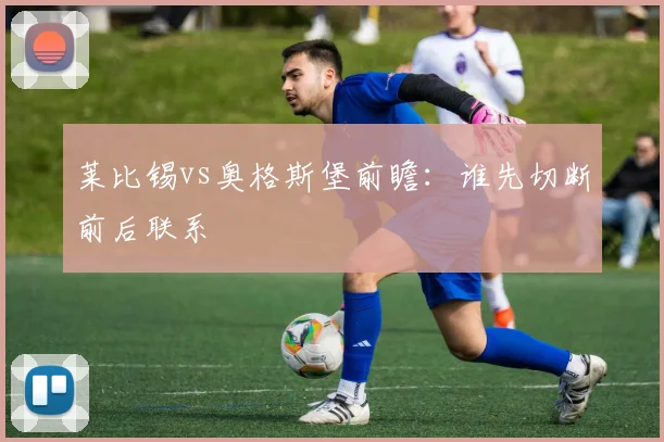 莱比锡vs奥格斯堡前瞻：谁先切断前后联系
