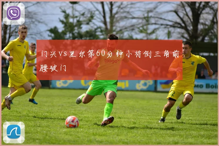 门兴vs里尔第60分钟小将倒三角前腰破门