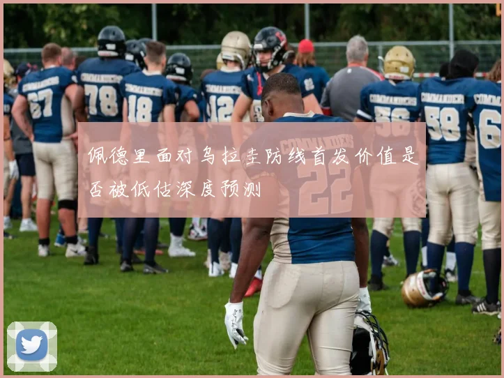 佩德里面对乌拉圭防线首发价值是否被低估深度预测